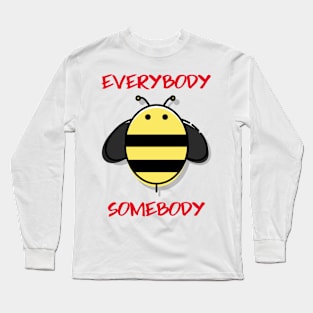 Everybody Bee Somebody Long Sleeve T-Shirt